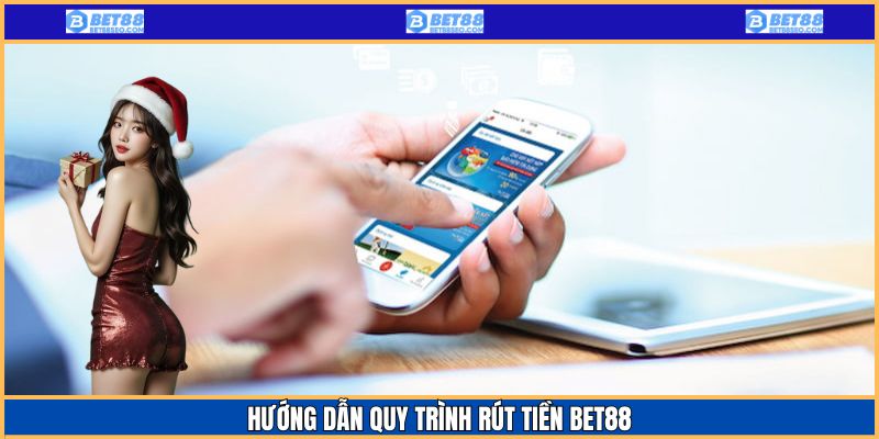 Hướng dẫn quy trình các bước cần thực hiện rút tiền Bet88