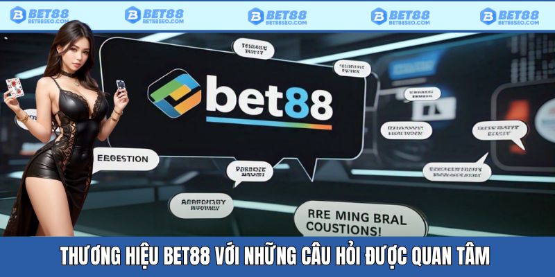 Thương hiệu bet88 với những câu hỏi được quan tâm