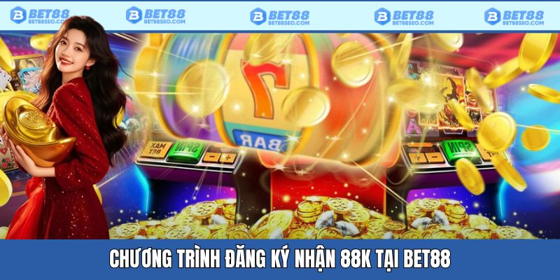 Tổng quan chương trình đăng ký nhận 88k của Bet88