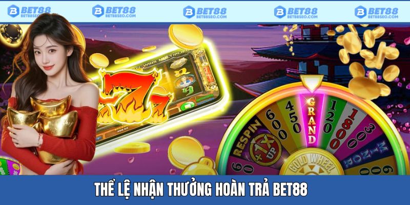 Thể lệ nhận thưởng khuyến mãi hoàn trả Bet88