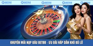 Khuyến Mãi Nạp Đầu Bet88 - Nhận Thưởng Chào Đón Cực Vui